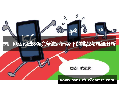 药厂能否闯进8强竞争激烈局势下的挑战与机遇分析