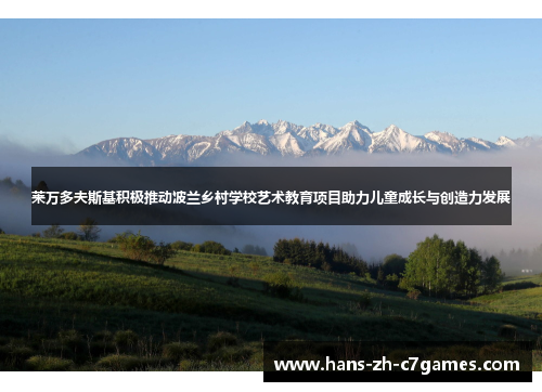 莱万多夫斯基积极推动波兰乡村学校艺术教育项目助力儿童成长与创造力发展