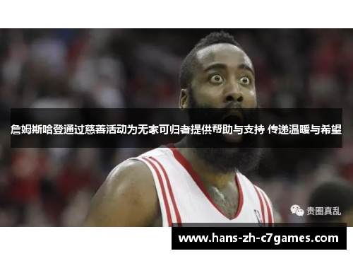 詹姆斯哈登通过慈善活动为无家可归者提供帮助与支持 传递温暖与希望