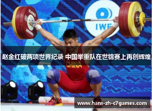赵金红破两项世界纪录 中国举重队在世锦赛上再创辉煌 赵金红破两项世界纪录 中国举重队在世锦赛上再创辉煌