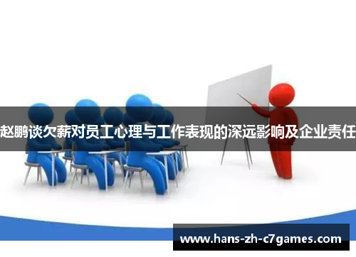 赵鹏谈欠薪对员工心理与工作表现的深远影响及企业责任 赵鹏谈欠薪对员工心理与工作表现的深远影响及企业责任