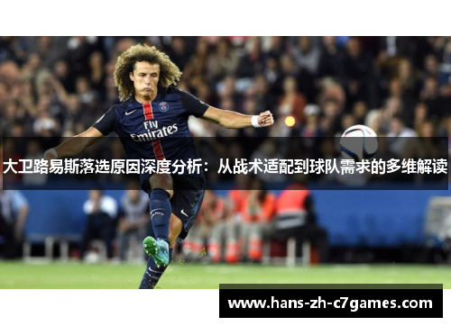 大卫路易斯落选原因深度分析:从战术适配到球队需求的多维解读 大卫路易斯落选原因深度分析:从战术适配到球队需求的多维解读