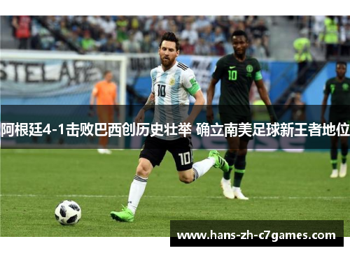 阿根廷4-1击败巴西创历史壮举 确立南美足球新王者地位