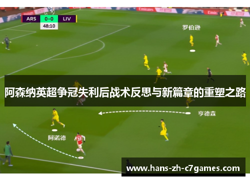 阿森纳英超争冠失利后战术反思与新篇章的重塑之路 阿森纳英超争冠失利后战术反思与新篇章的重塑之路