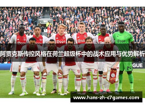阿贾克斯传控风格在荷兰超级杯中的战术应用与优势解析 阿贾克斯传控风格在荷兰超级杯中的战术应用与优势解析