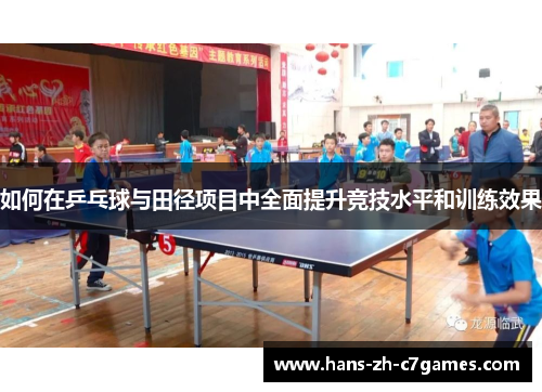 如何在乒乓球与田径项目中全面提升竞技水平和训练效果 如何在乒乓球与田径项目中全面提升竞技水平和训练效果