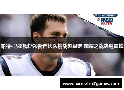 帕特·马霍姆斯领衔酋长队挑战超级碗 荣耀之战决胜巅峰