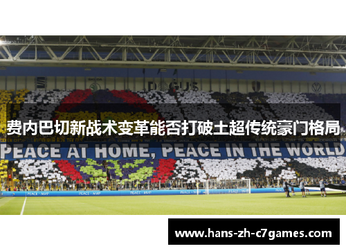 费内巴切新战术变革能否打破土超传统豪门格局