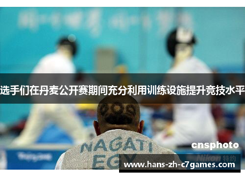 选手们在丹麦公开赛期间充分利用训练设施提升竞技水平